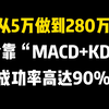 2年从5万做到280万，全靠死盯“MACD+KDJ”不放，小资金做大最科学的方式！成功率