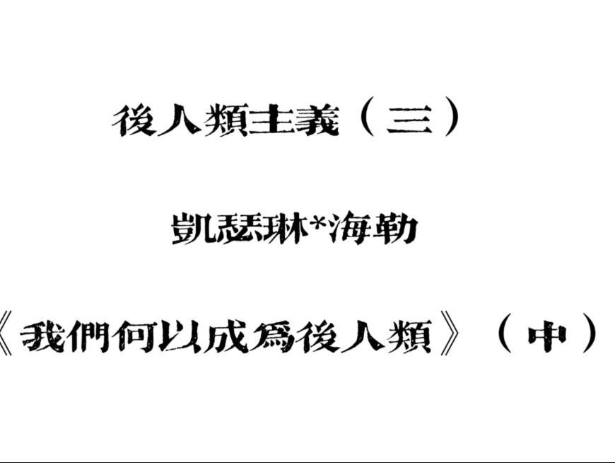 后人类主义系列课程（三）-凯瑟琳·海勒《我们何以成为后人类》（中）