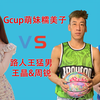 Gcup萌妹糯美子vs路人王猛男王晶&周锐