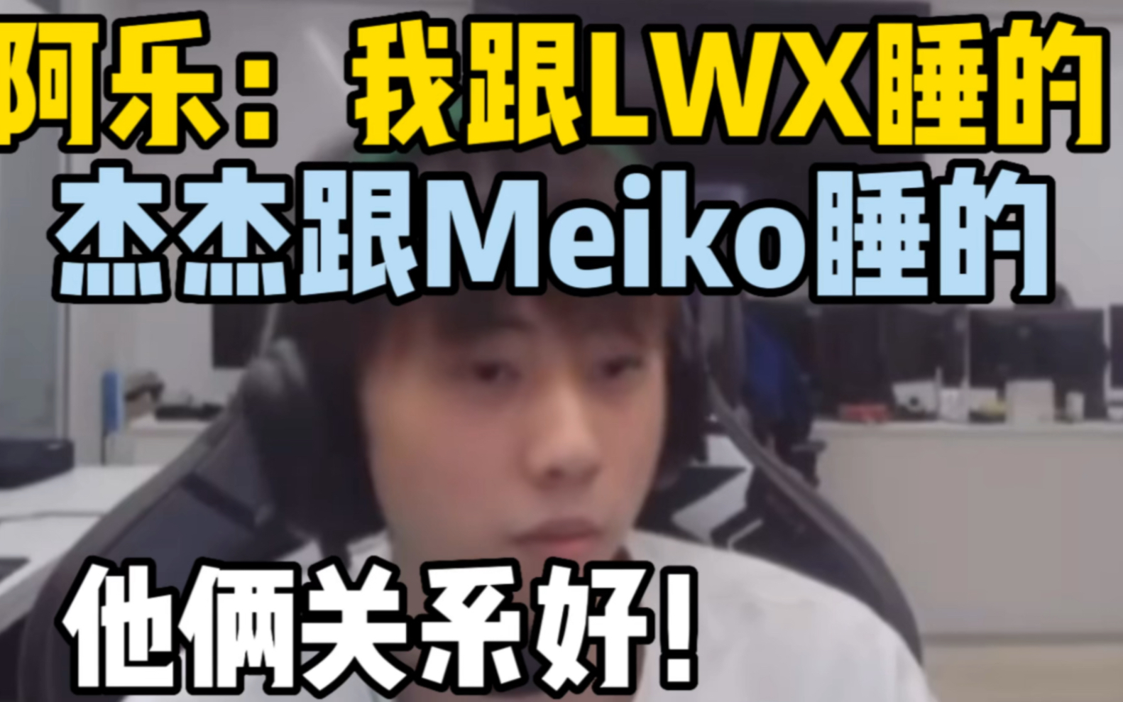 阿乐：我跟LWX睡的，杰杰跟Meiko睡的！他俩关系好！