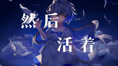 【洛天依/初投稿】 <em class="keyword">然后活着</em> | 「一刹那的人生别落空」 【中文翻填】