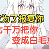 女友为了报复我，花七千万把我变成白毛萝莉