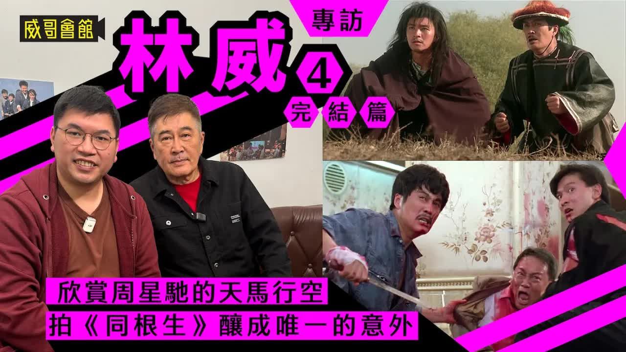 林威专访（第四回完结篇）｜宁王欣赏周星驰的天马行空｜高街钭路拍同根生严重受伤｜张家辉拍戏节奏精准得出奇｜香港电影集体回忆