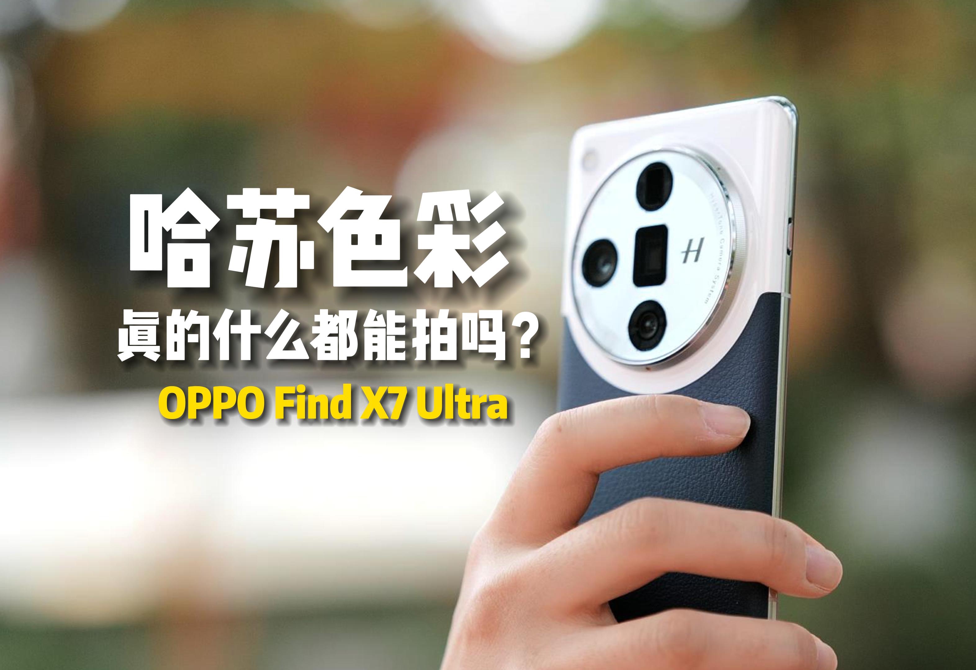 有了哈苏色彩的OPPO Find X7 Ultra真的啥都可以拍吗？OPPO Find X7 Ultra半年使用体验