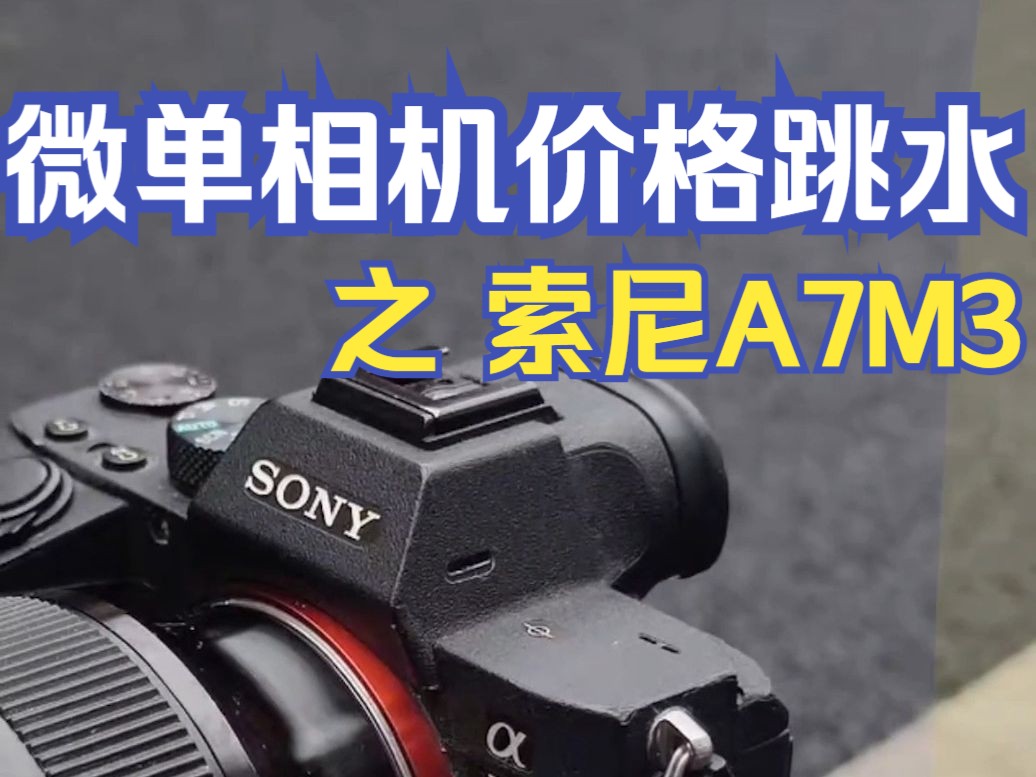 微单相机价格跳水之索尼A7M3 a6400 等机型都价格大跌相机市场不再保值