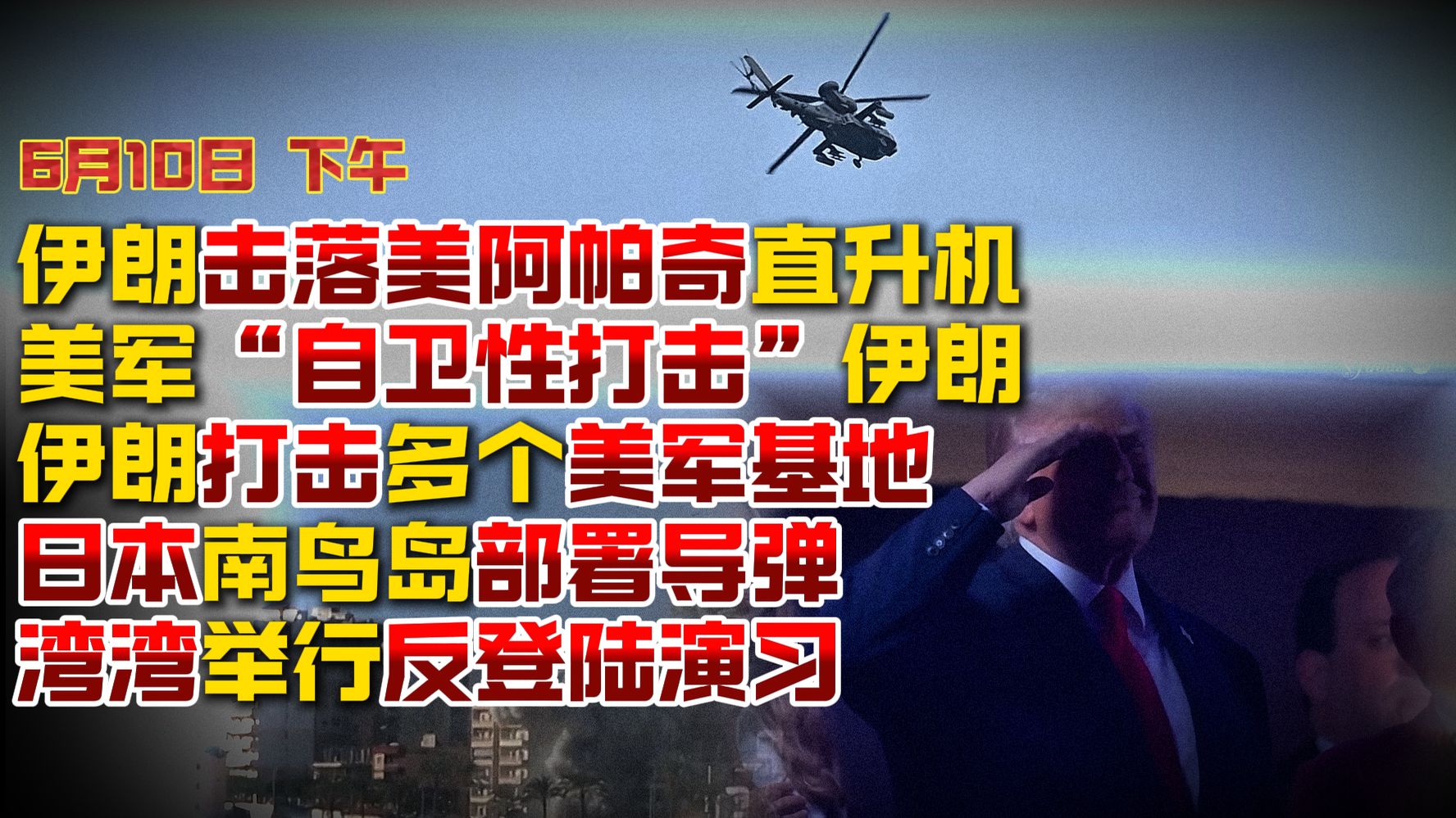 【6月10日 下午】伊朗击落美军阿帕奇直升机；美军“自卫性打击”伊朗南部；伊朗打击多个美军基地；日本南鸟岛部署导弹；湾湾举行反登陆演习