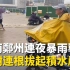 河南郑州连夜遭遇特大暴雨袭击，道路成河，百年老树连根拔起，积水严重
