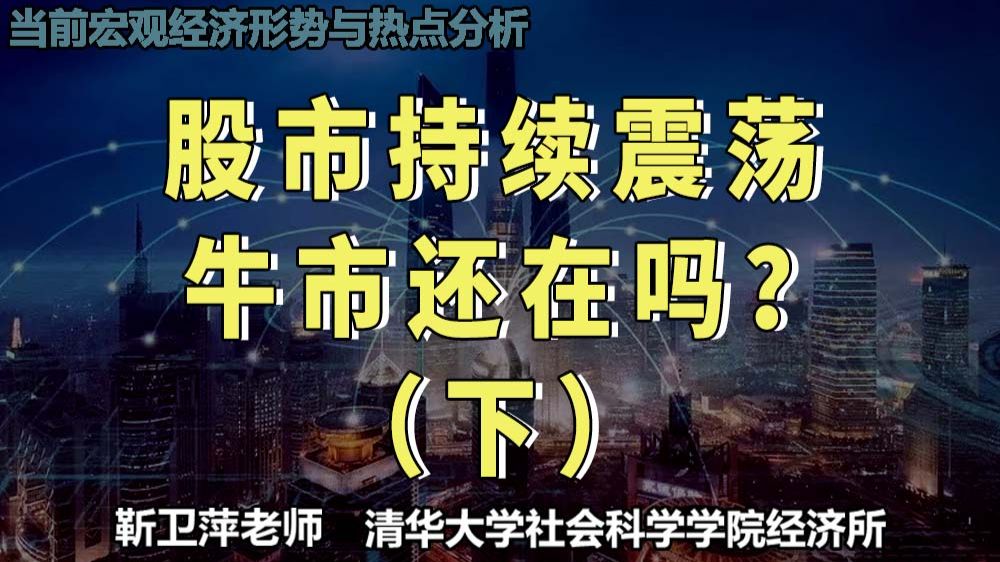 股市持续震荡，牛市还在吗？（下）|当前宏观经济形势与热点分析