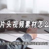 5秒片头视频素材怎么做？片头制作方法分享