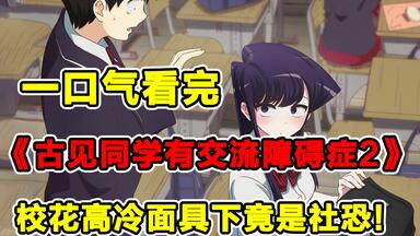 猛男新生十级社恐！女神情人节亲手制作巧克力赠送男主！超甜双向暗恋见家长！一口气看完《<em class="keyword">古见同学</em>有交流障碍症》<em class="keyword">第二季</em>！