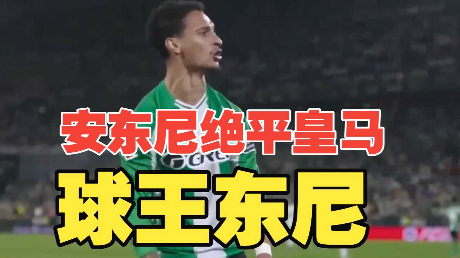 球王东尼！安东尼惊天助攻绝平皇马+全场屡造杀机，维尼修斯破门，贝蒂斯1比1皇马！