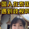中国人在泰国会遇到歧视吗？出门在外请保护好自己，特别是女孩子