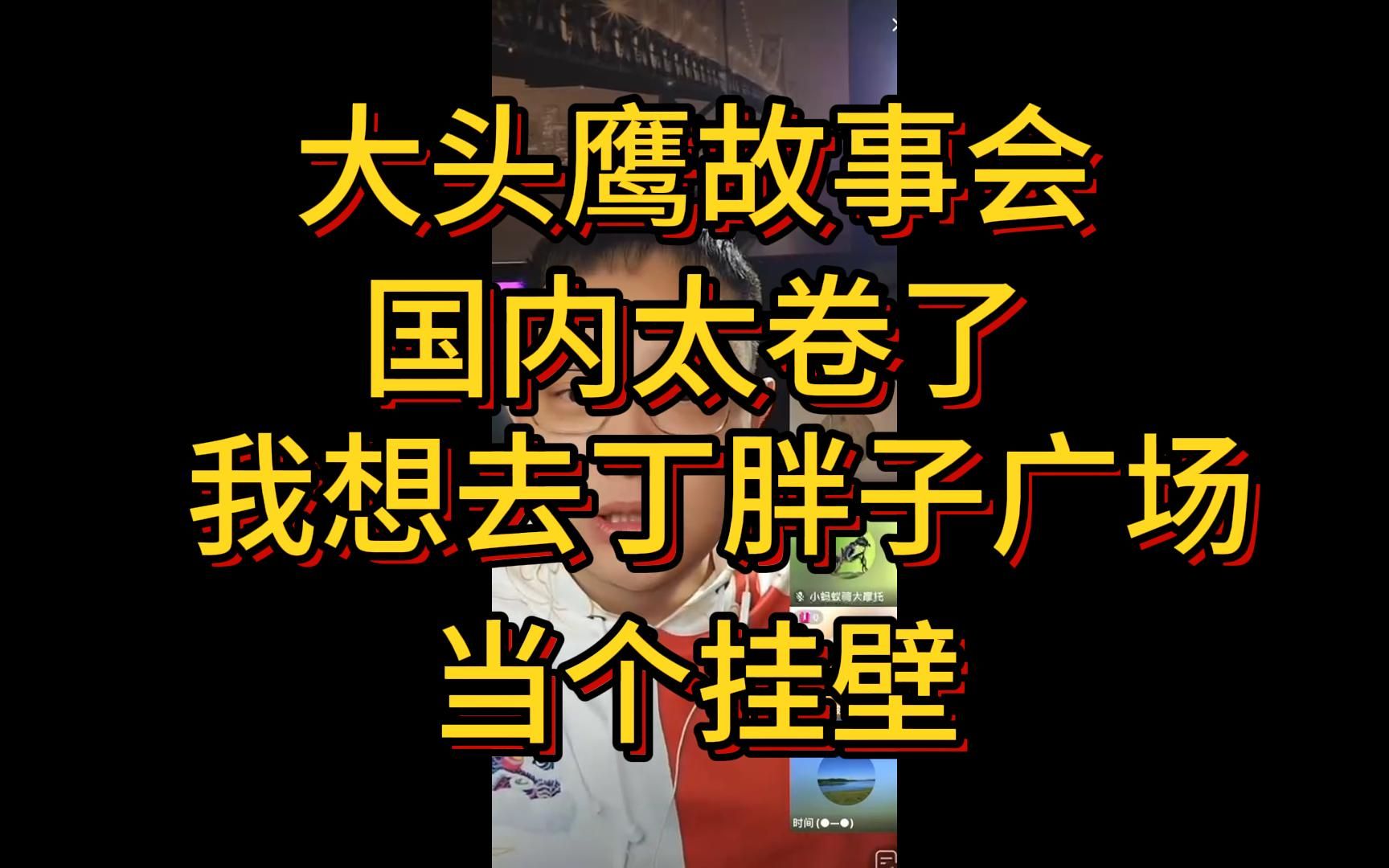 大头鹰故事会 国内太卷了 我想去丁胖子广场当个挂壁-大头鹰故事会-大头鹰故事会-哔哩哔哩视频