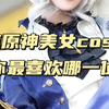 盘点原神美女cos天花板，你最喜欢哪一位
