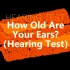 【听力学】（听力测试）你的耳朵处于什么年龄水平？How old are your ears?