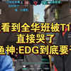 解说看到全华班被T1暴打直接哭了，XT鱼神:EDG到底要干嘛T1战胜EDG