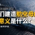 EP12-我们建造航空母舰的意义是什么？航母的历史有多长，中国人的航母梦就有多久