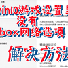 win10游戏设置里没有xbox网络选项，解决方法及教程