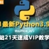 <内部VIP课程>2021最新Python3 3.9版教程，21天入门到精通 (附项目实站案例）
