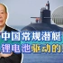 中国常规潜艇或以锂电池驱动，关键性能全面飙升，火力也将猛增