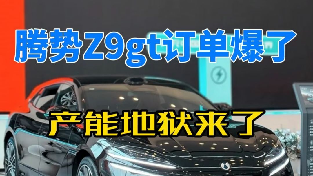 腾势Z9gt订单爆了，产能地狱来了