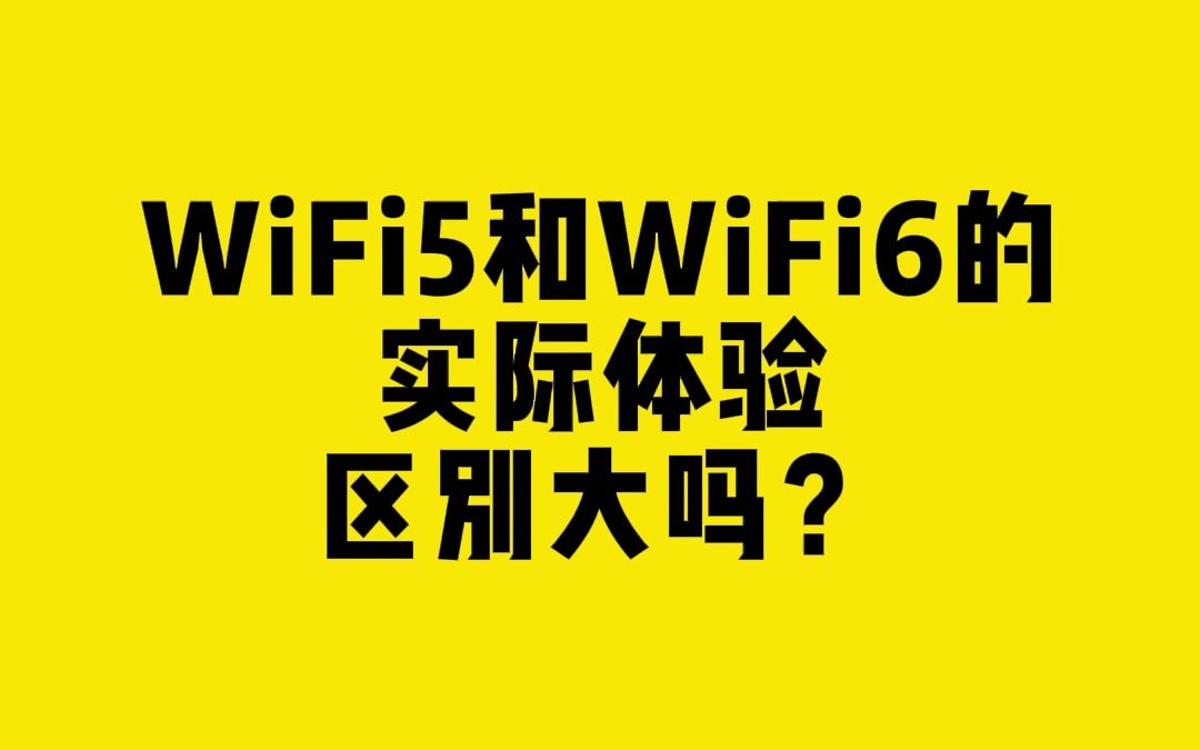 WiFi5和WiFi6的实际体验区别大吗？