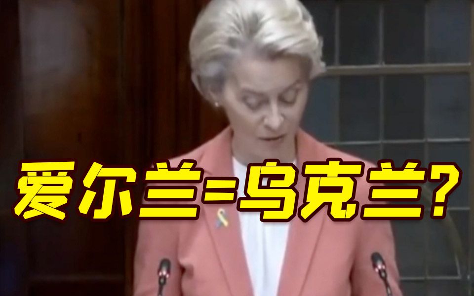 “爱尔兰和乌克兰一样”？冯德莱恩这段话激怒英国：她完全不了解历史！