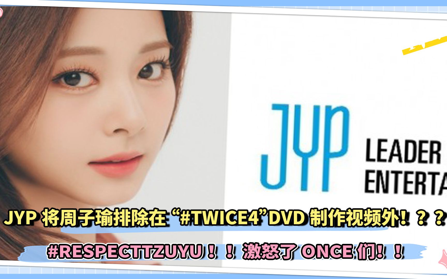 RESPECTTZUYU：JYP将周子瑜排除在“#TWICE4”DVD制作视频外，激怒了ONCE们！！_哔哩哔哩(゜-゜)つロ干杯~-bilibili