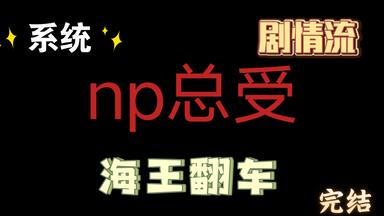 【np<em class="keyword">总受</em>】剧情流/勾引/海王翻车/系统/n7/完结