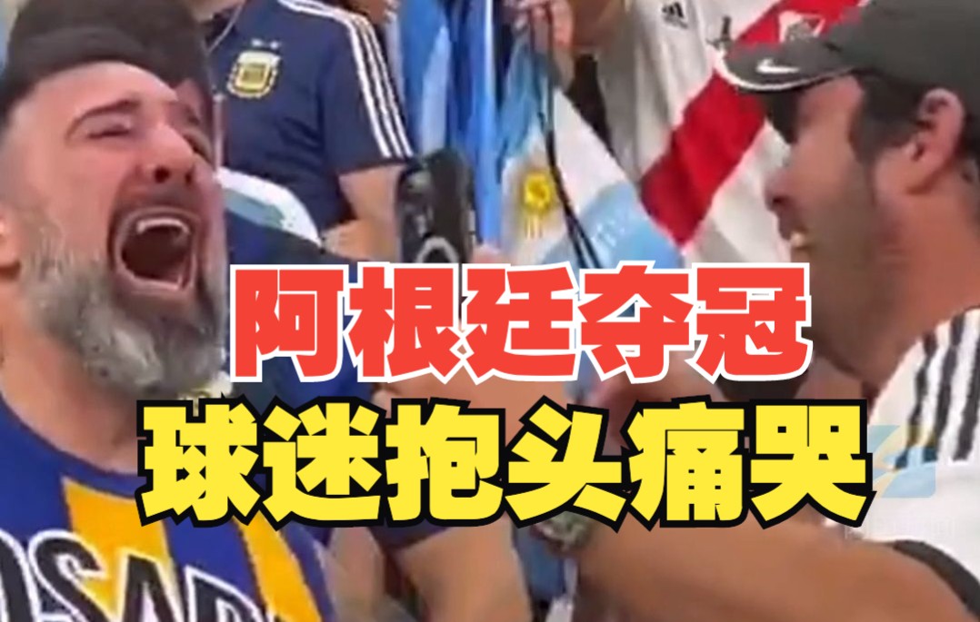 久违世界杯夺冠！阿根廷球迷看台上抱头痛哭