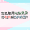 怎么使用电脑录屏并制作成GIF动图？—江下办公