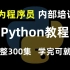 华为程序员内部培训的Python教程，整整300集，零基础入门到精通，手把手带你案例项目实战！