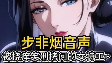 【<em class="keyword">步非烟</em>音声】被各种挠痒拷问的高冷女特工大笑屈服