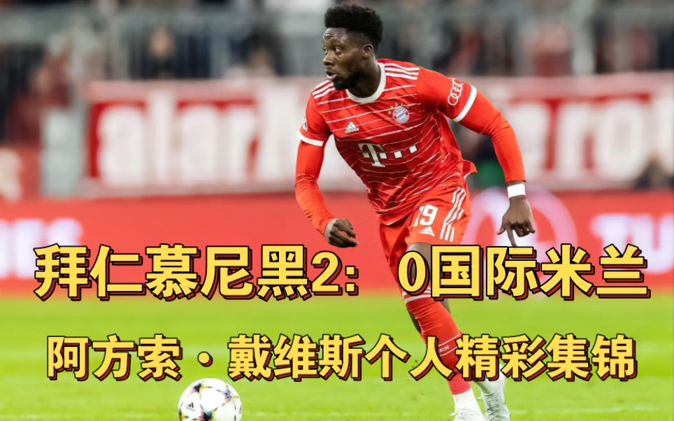 欧冠|拜仁慕尼黑2:0国际米兰 阿方索·戴维斯个人精彩集锦!
