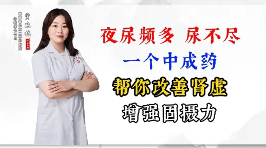 夜尿频多，尿不尽，一个中成药帮你改善肾虚、增强固摄力