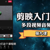 剪映入门教程（九），多段视频音频剪辑方法，手机剪辑如此简单
