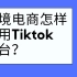 外贸跨境电商怎样使用 Tiktok平台？