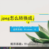 jpeg怎么转换成jpg格式？jpeg转换成jpg格式