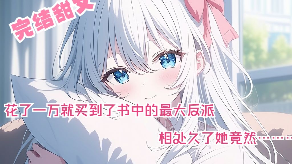 全文25分已完结 你愿意花一万买走一个病娇美女反派吗 完结甜文来袭