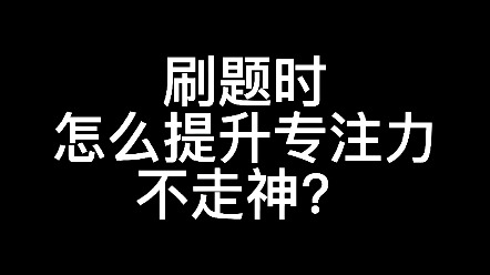 刷题时，怎么提升专注力不走神？