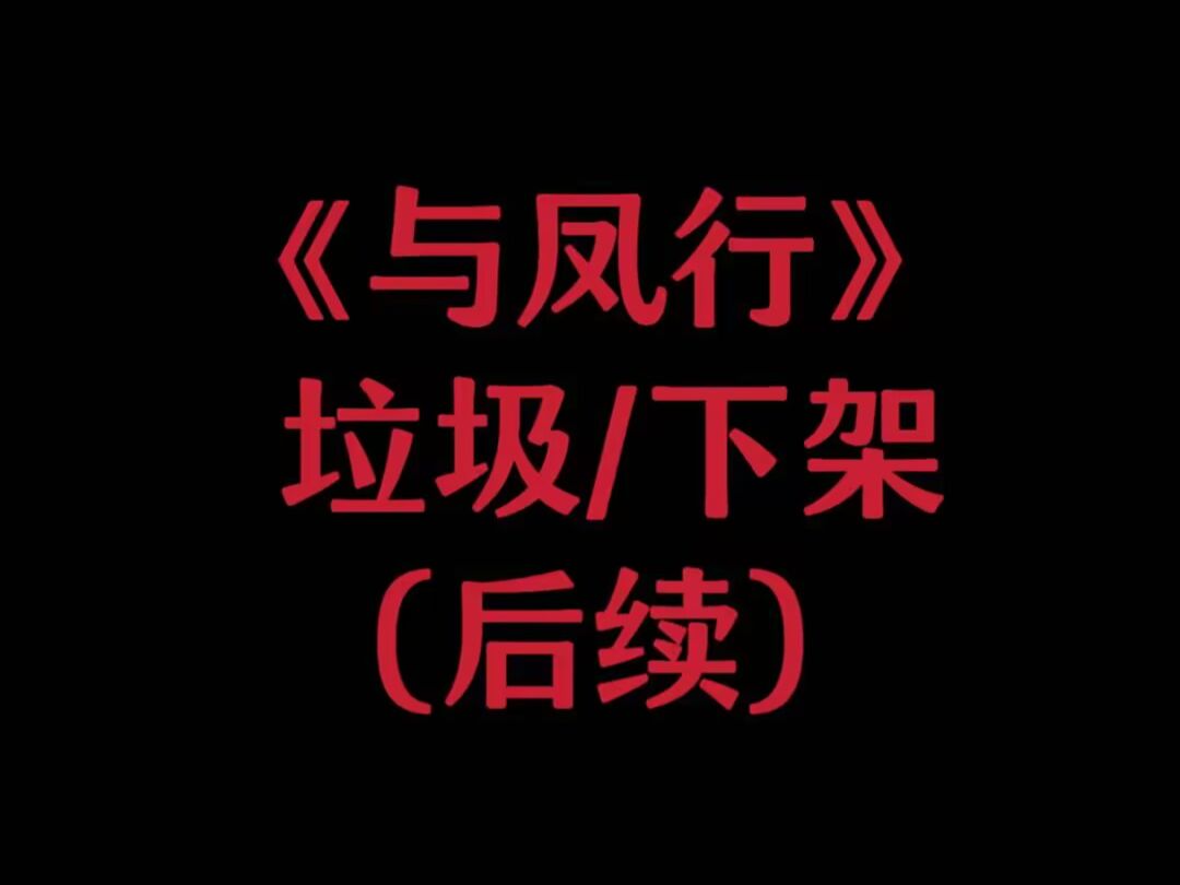 《与凤行》垃圾/下架（后续）