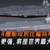 中国第4艘航母对比福特号哪家强？中国新航母更大更强更高效，将是世界最大军舰