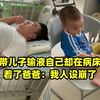 爸爸带儿子输液自己却在病床上睡着了爸爸：我人设崩了