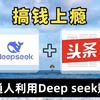 【亲测有效】DeepSeek+剪映在头条搬砖最新玩法，轻松日入1800+，保姆级教学