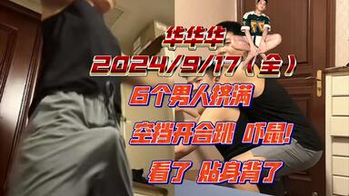 【华华华】2024.9.17 <em class="keyword">直播</em>录屏（全）：6个男人挤满<em class="keyword">直播</em>间，挂空挡开合跳真的很夸张！主播看了，贴身感受了，开心下播！