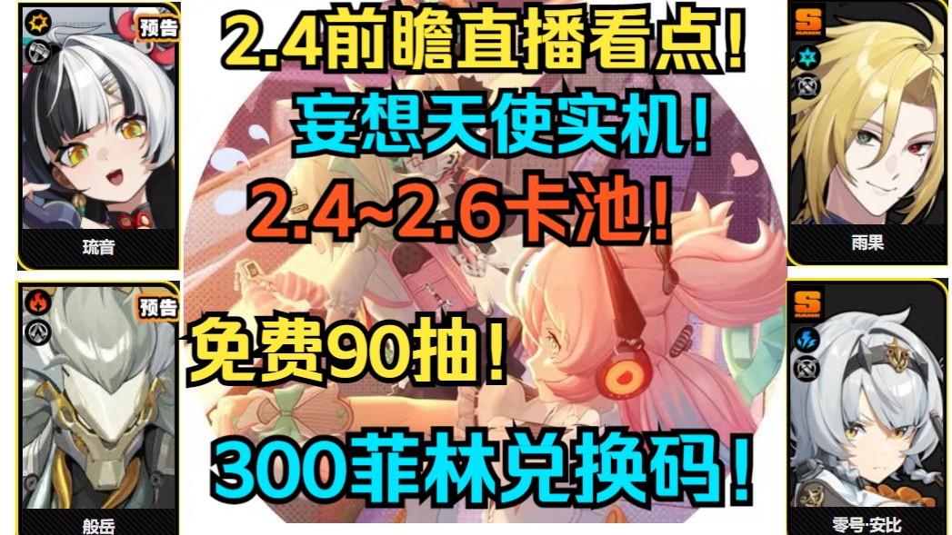 【绝区零】2.4前瞻看点汇总！2.4~2.6卡池！免费90抽！2.4全福利汇总！2.4优化改动！300菲林兑换码！2.4全内容公布！叶瞬光/妄想天使/琉音/般岳