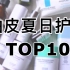 【竹子】油皮夏季护肤品大赏！TOP10产品分享！控油去黑头一网打尽的一期！疯狂种草！