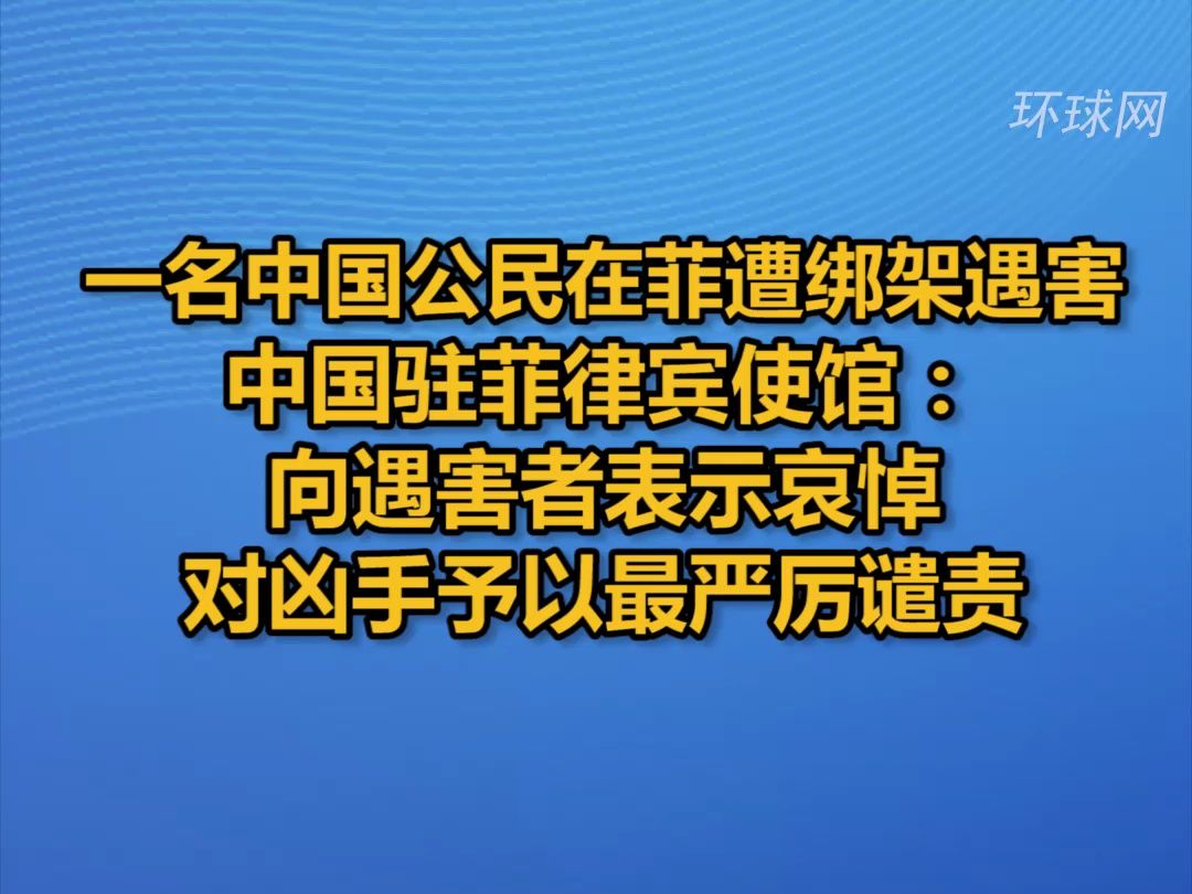 一名中国公民在菲遭绑架遇害,中国驻菲律宾使馆:向遇害者表示哀悼,对凶手予以最严厉谴责哔哩哔哩bilibili