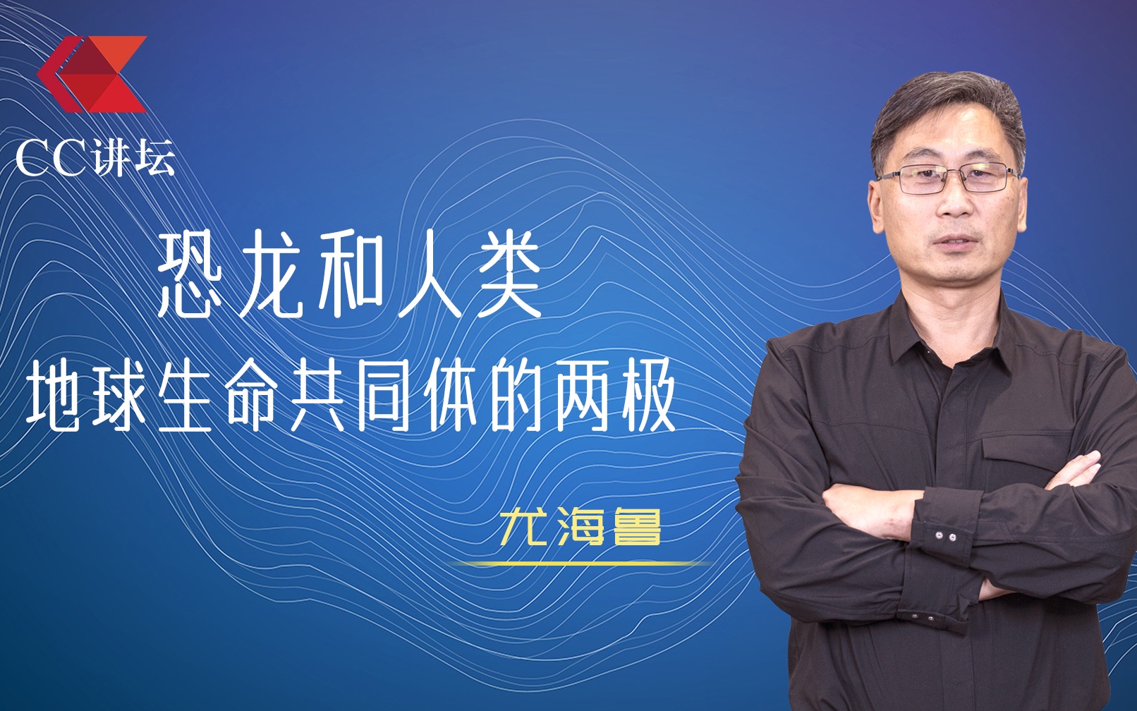 【cc讲坛】尤海鲁:恐龙和人类,地球生命共同体的两极