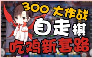 《吃鸡教学》300大作战下棋吃鸡套路快看里面有没有你本命(视频)